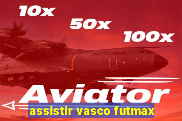 assistir vasco futmax